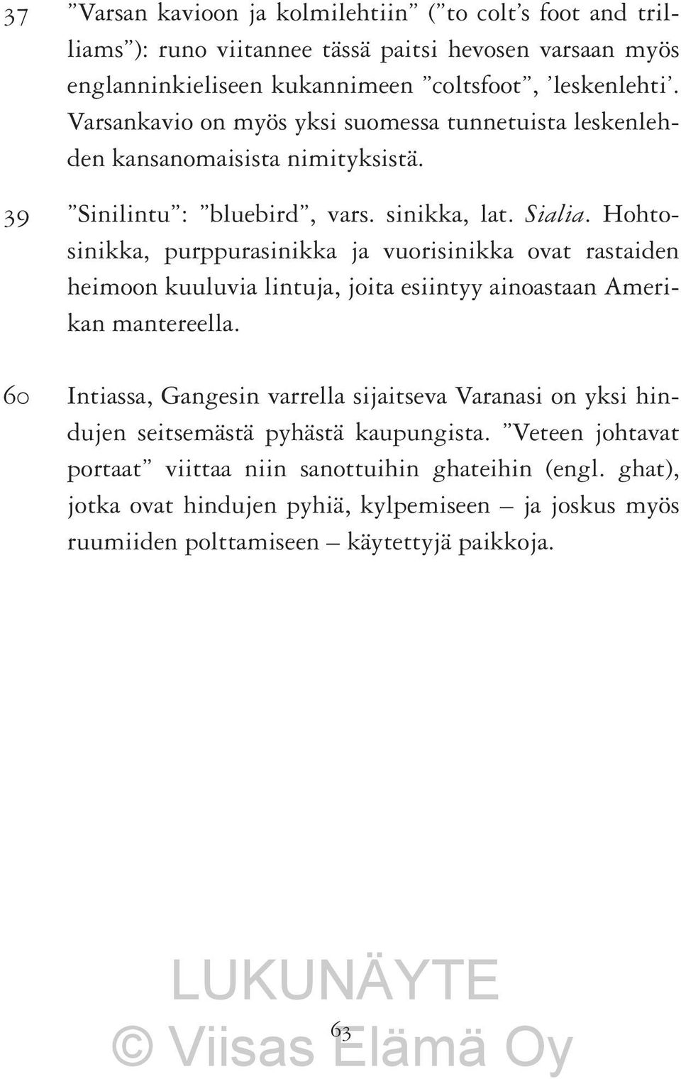 Hohtosinikka, purppurasinikka ja vuorisinikka ovat rastaiden heimoon kuuluvia lintuja, joita esiintyy ainoastaan Amerikan mantereella.