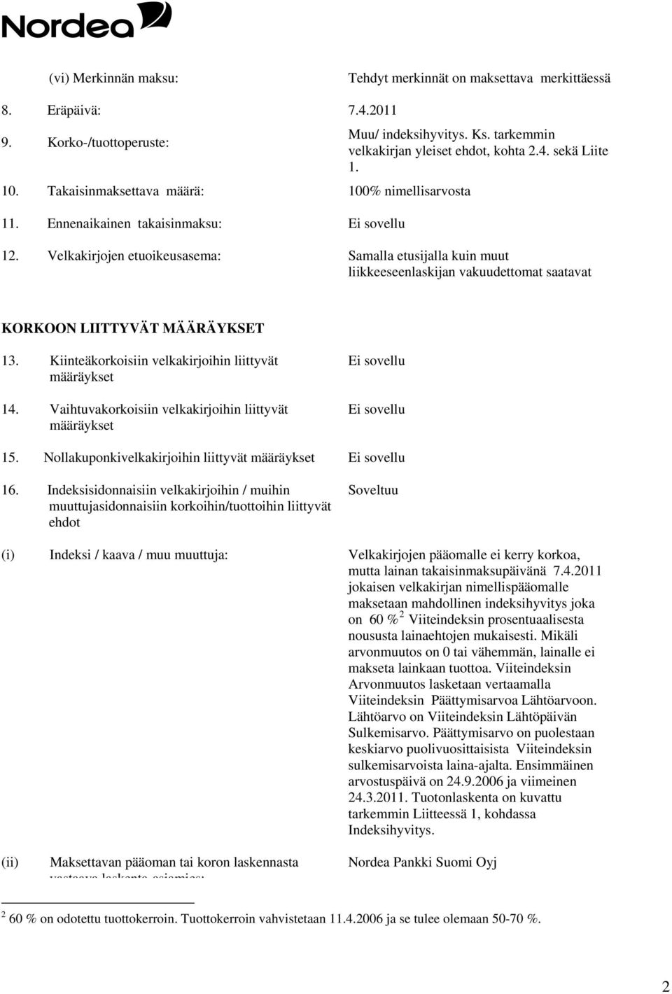 Velkakirjojen etuoikeusasema: Samalla etusijalla kuin muut liikkeeseenlaskijan vakuudettomat saatavat KORKOON LIITTYVÄT MÄÄRÄYKSET 13. Kiinteäkorkoisiin velkakirjoihin liittyvät määräykset 14.