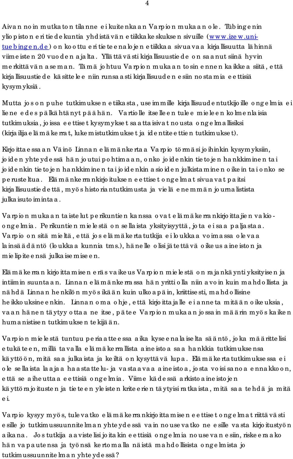 Tämä johtuu Varpion mukaan tosin ennen kaikkea siitä, että kirjallisuustiede käsittelee niin runsaasti kirjallisuuden esiin nostamia eettisiä kysymyksiä.