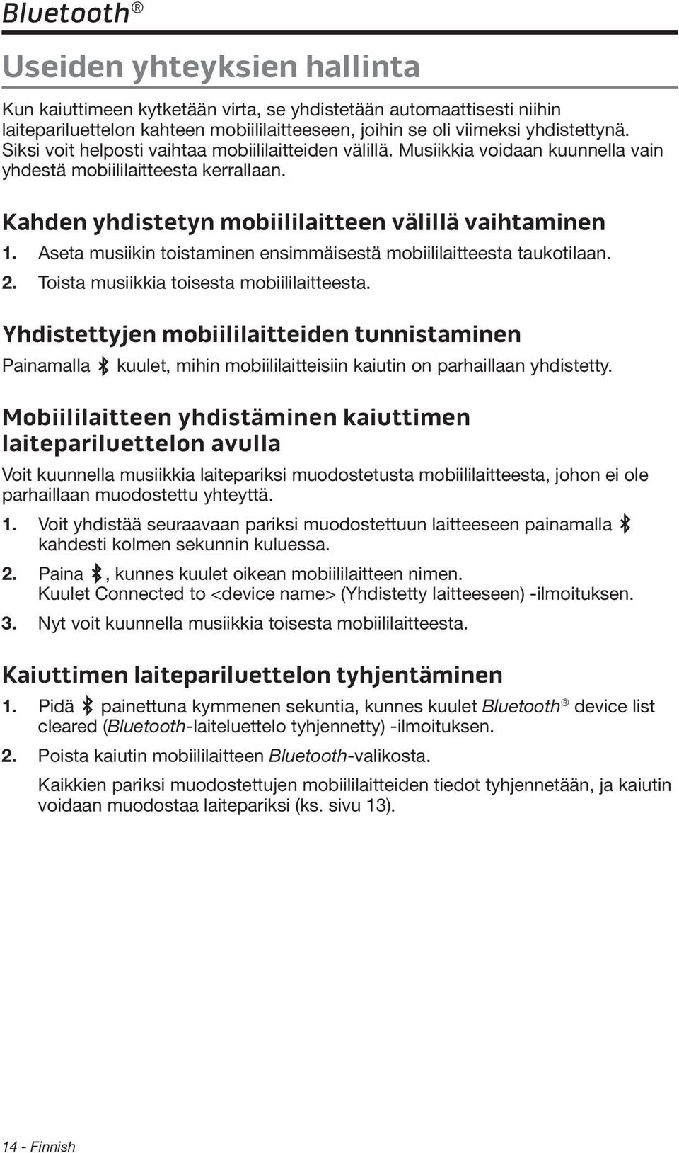 Aseta musiikin toistaminen ensimmäisestä mobiililaitteesta taukotilaan. 2. Toista musiikkia toisesta mobiililaitteesta.