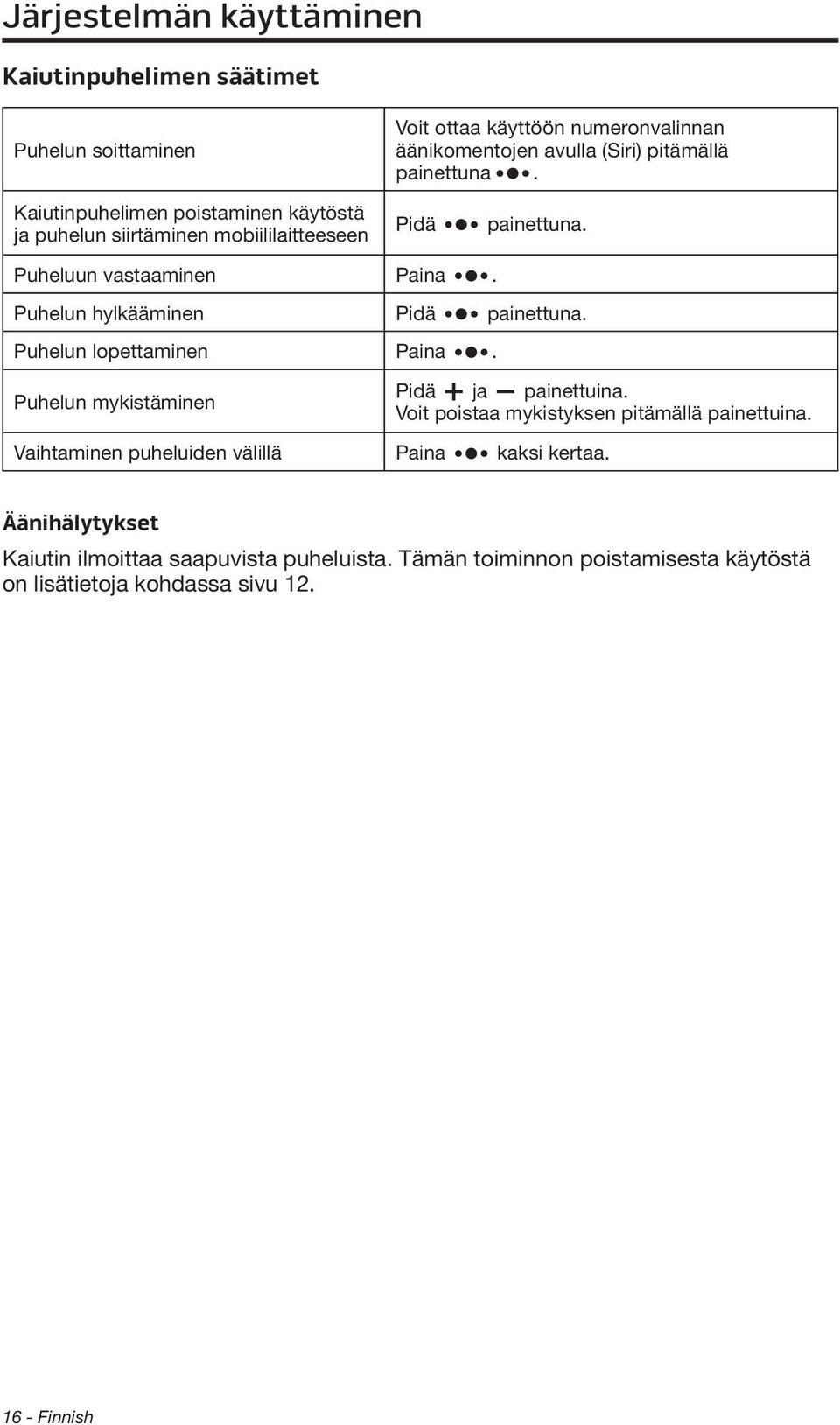 Puhelun hylkääminen Pidä painettuna. Puhelun lopettaminen Paina. Puhelun mykistäminen Pidä ja painettuina. Voit poistaa mykistyksen pitämällä painettuina.