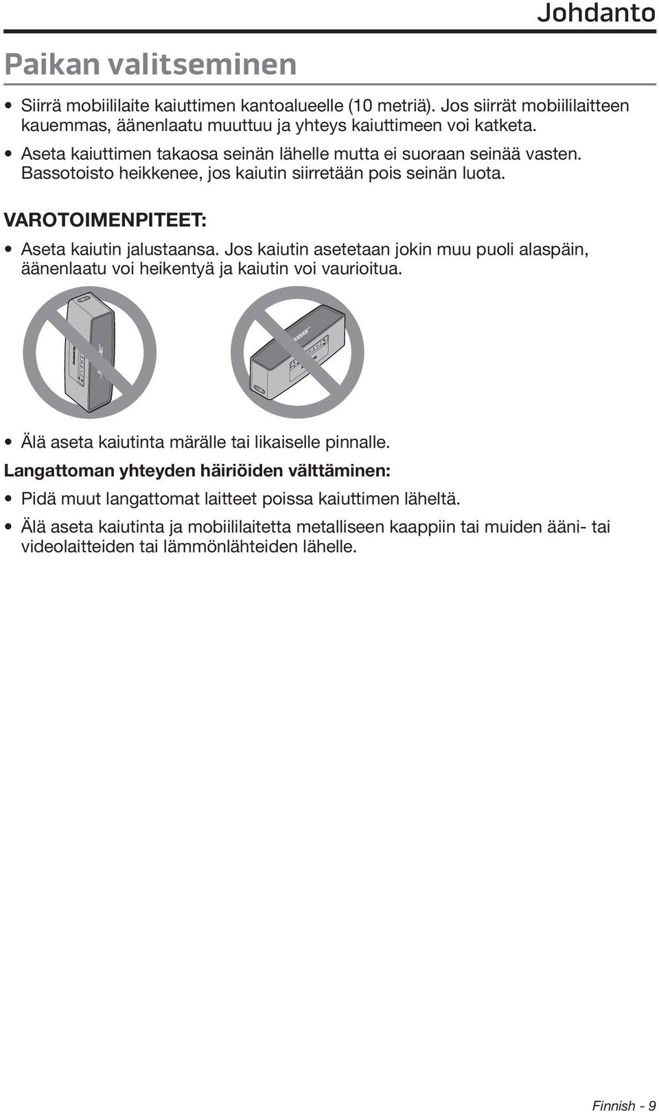 Jos kaiutin asetetaan jokin muu puoli alaspäin, äänenlaatu voi heikentyä ja kaiutin voi vaurioitua. Älä aseta kaiutinta märälle tai likaiselle pinnalle.
