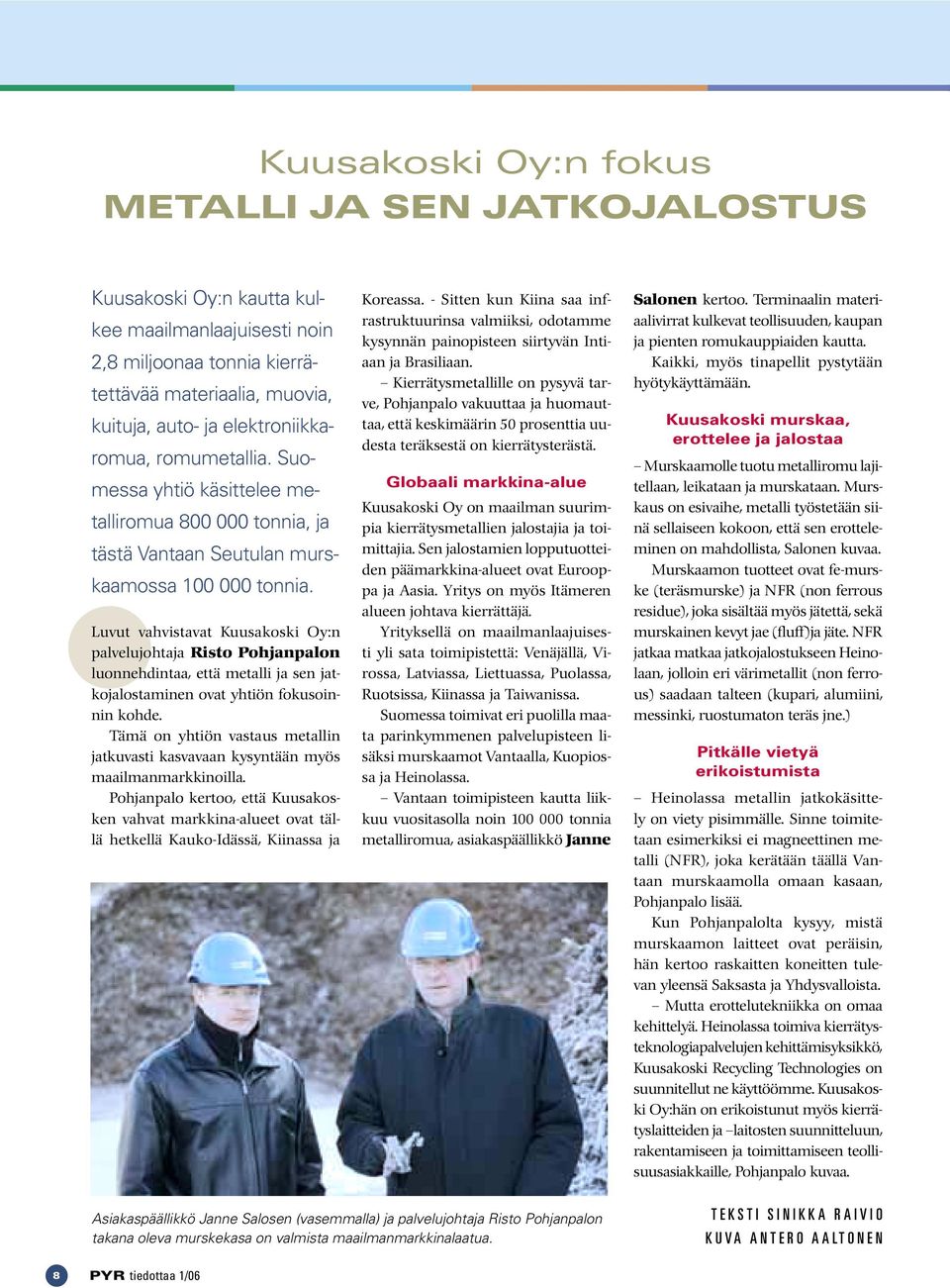 Luvut vahvistavat Kuusakoski Oy:n palvelujohtaja Risto Pohjanpalon luonnehdintaa, että metalli ja sen jatkojalostaminen ovat yhtiön fokusoinnin kohde.
