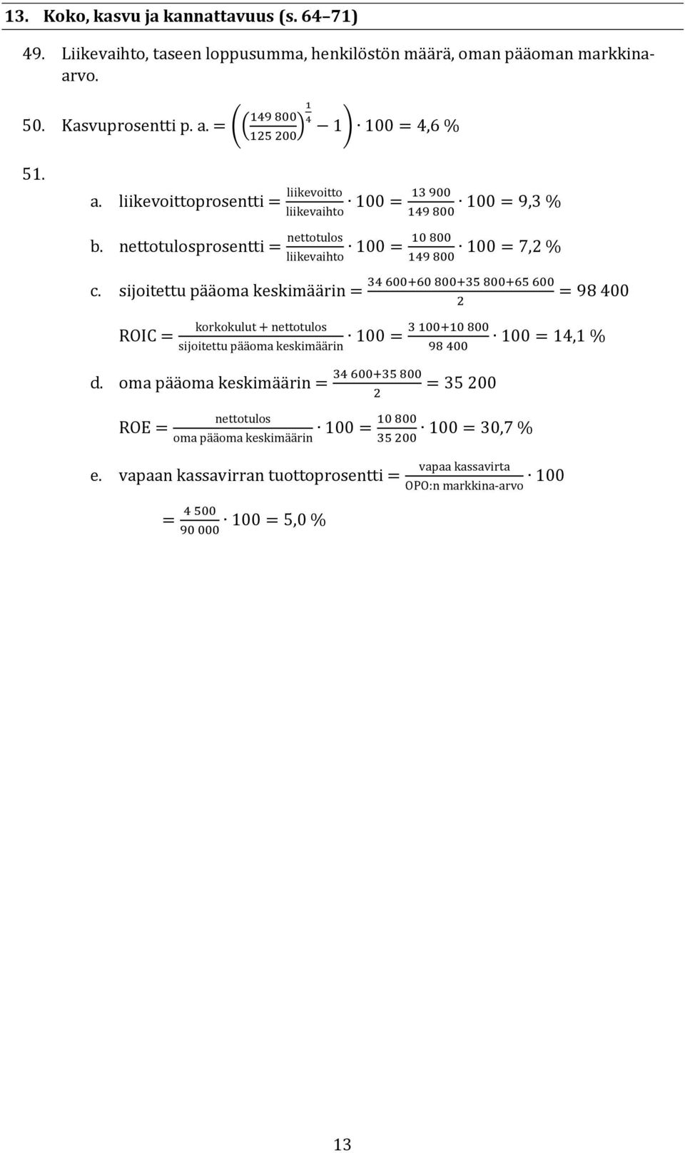 nettotulosprosentti = nettotulos 10 800 100 = 100 = 7,2 % liikevaihto 149 800 c. sijoitettu pääoma keskimäärin = ROIC = korkokulut + nettotulos sijoitettu pääoma keskimäärin d.