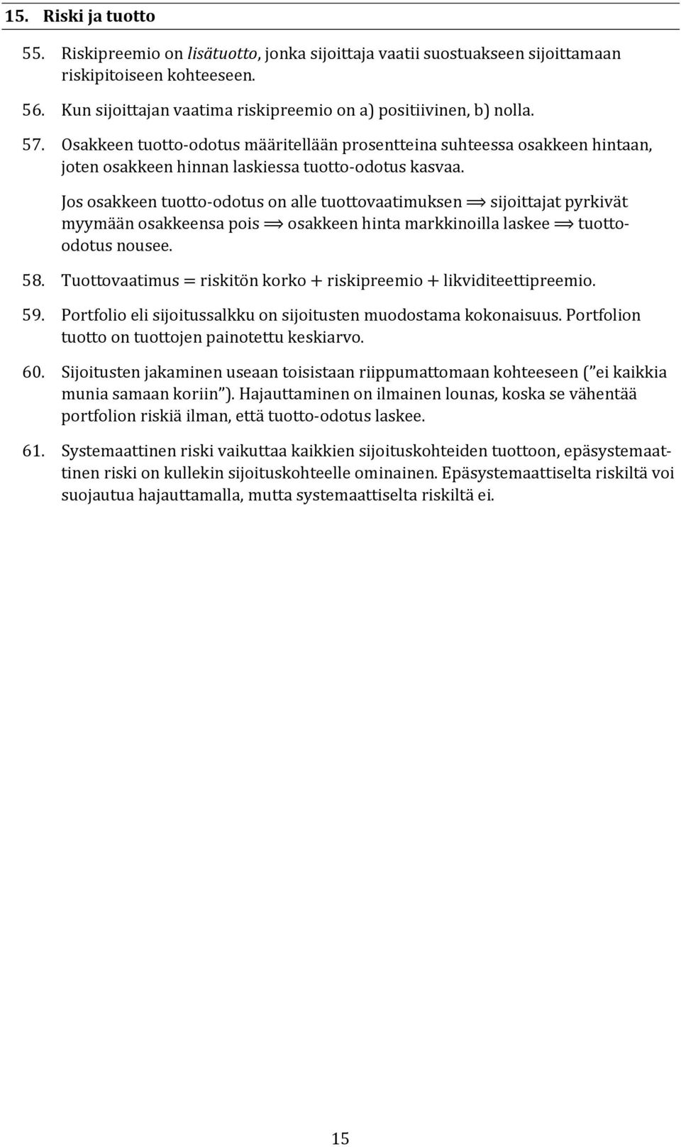 Jos osakkeen tuotto-odotus on alle tuottovaatimuksen sijoittajat pyrkivät myymään osakkeensa pois osakkeen hinta markkinoilla laskee tuottoodotus nousee. 58.