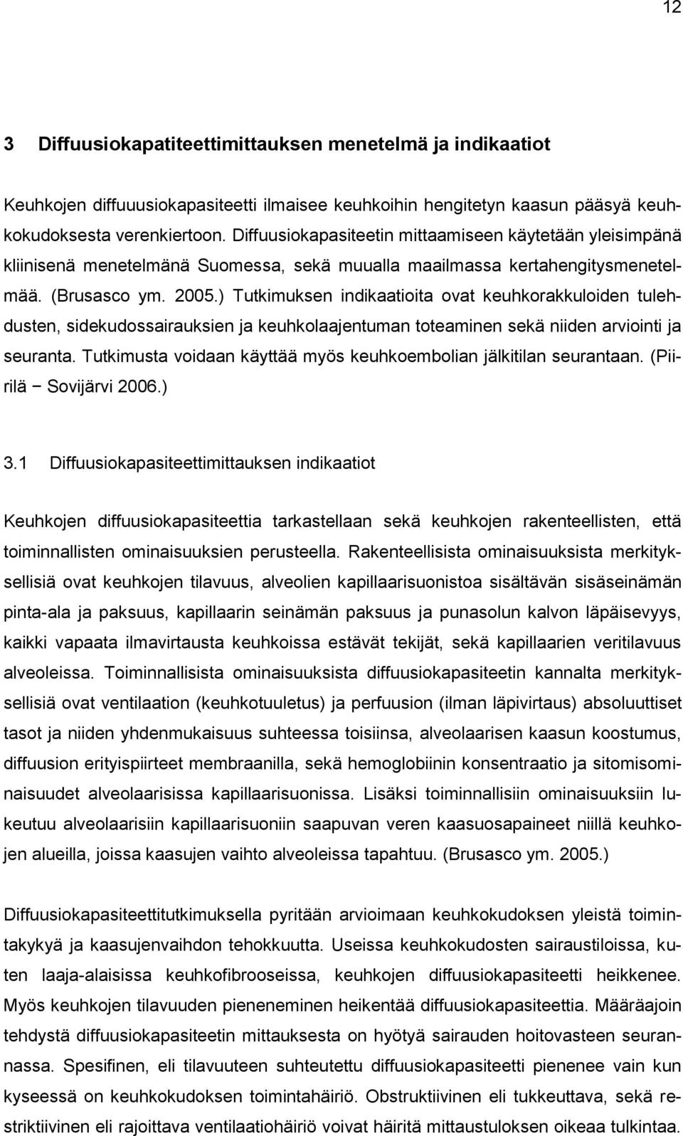 ) Tutkimuksen indikaatioita ovat keuhkorakkuloiden tulehdusten, sidekudossairauksien ja keuhkolaajentuman toteaminen sekä niiden arviointi ja seuranta.