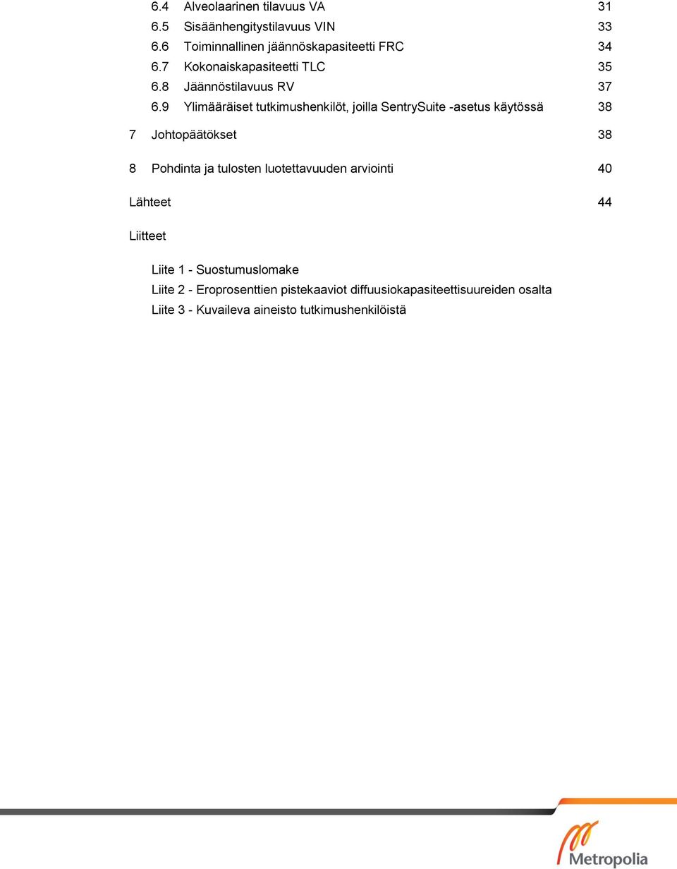 9 Ylimääräiset tutkimushenkilöt, joilla SentrySuite -asetus käytössä 38 7 Johtopäätökset 38 8 Pohdinta ja tulosten