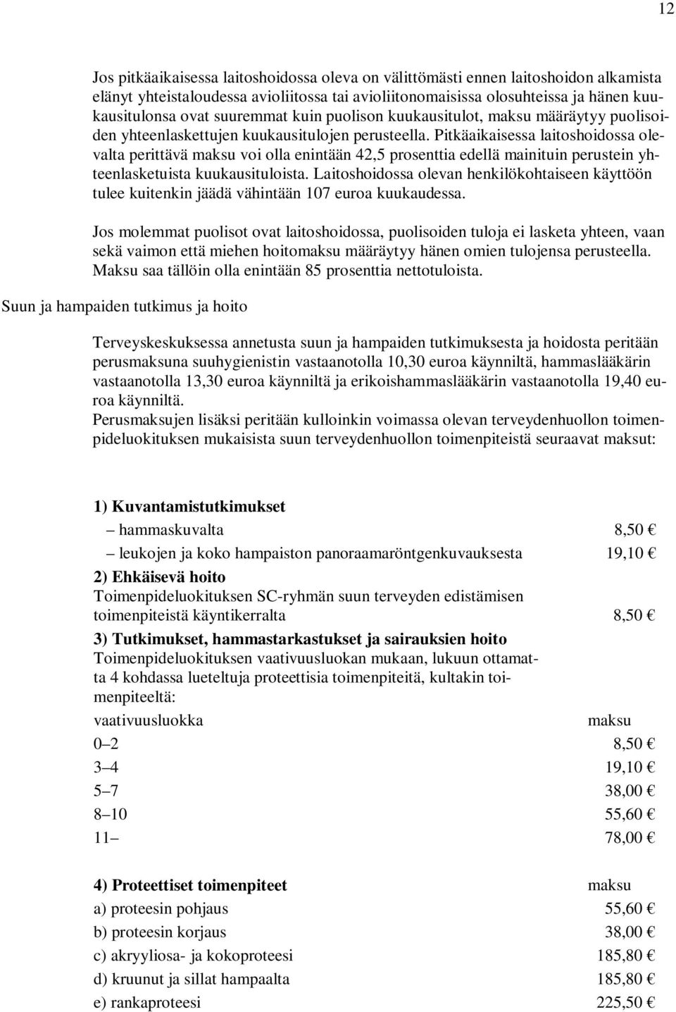 Pitkäaikaisessa laitoshoidossa olevalta perittävä maksu voi olla enintään 42,5 prosenttia edellä mainituin perustein yhteenlasketuista kuukausituloista.