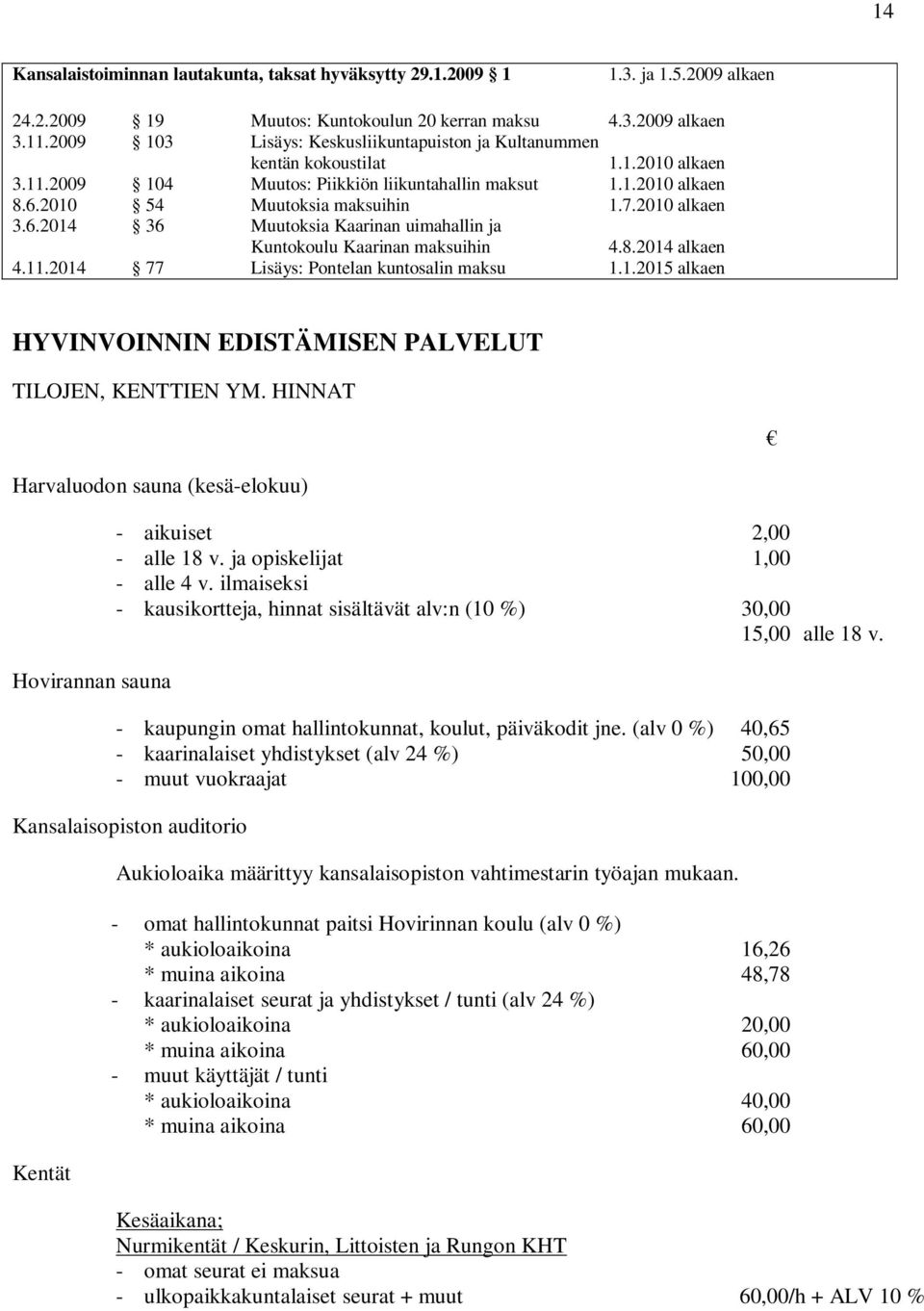 2010 alkaen 3.6.2014 36 Muutoksia Kaarinan uimahallin ja Kuntokoulu Kaarinan maksuihin 4.8.2014 alkaen 4.11.2014 77 Lisäys: Pontelan kuntosalin maksu 1.1.2015 alkaen HYVINVOINNIN EDISTÄMISEN PALVELUT TILOJEN, KENTTIEN YM.