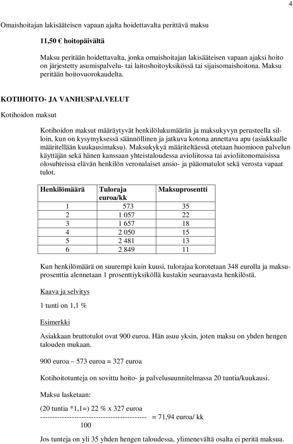 KOTIHOITO- JA VANHUSPALVELUT Kotihoidon maksut Kotihoidon maksut määräytyvät henkilölukumäärän ja maksukyvyn perusteella silloin, kun on kysymyksessä säännöllinen ja jatkuva kotona annettava apu