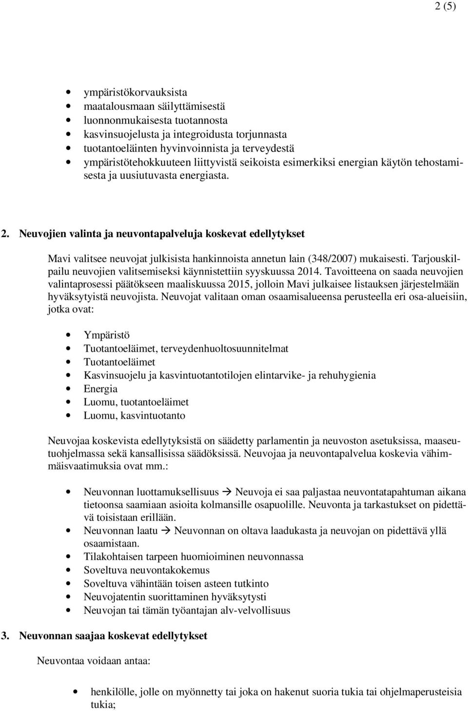 Neuvojien valinta ja neuvontapalveluja koskevat edellytykset Mavi valitsee neuvojat julkisista hankinnoista annetun lain (348/2007) mukaisesti.