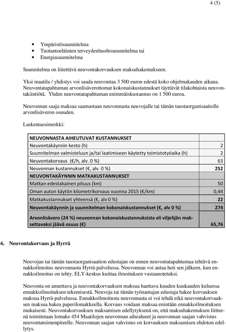 Yhden neuvontatapahtuman enimmäiskustannus on 1 500 euroa. Neuvonnan saaja maksaa saamastaan neuvonnasta neuvojalle tai tämän taustaorganisaatiolle arvonlisäveron osuuden.