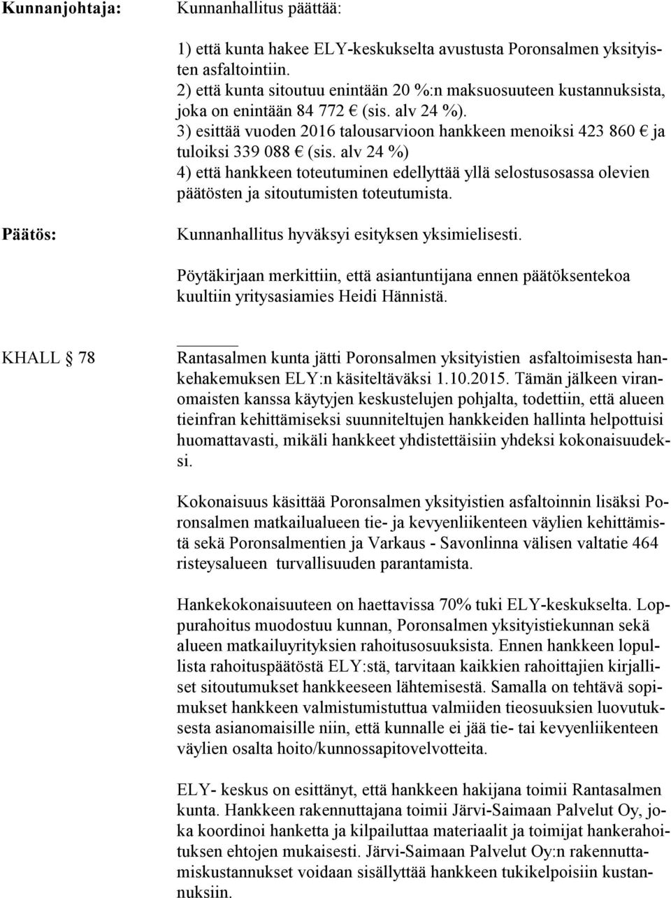 alv 24 %) 4) että hankkeen toteutuminen edellyttää yllä selostusosassa olevien pää tös ten ja sitoutumisten toteutumista. Päätös: Kunnanhallitus hyväksyi esityksen yksimielisesti.