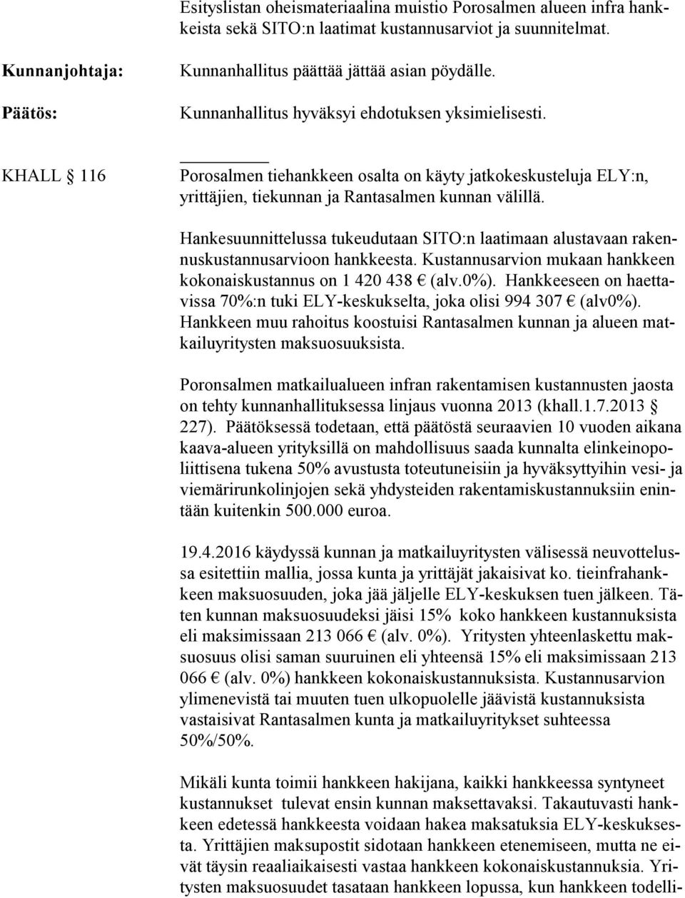 Hankesuunnittelussa tukeudutaan SITO:n laatimaan alustavaan ra kennus kus tan nus ar vi oon hankkeesta. Kustannusarvion mukaan hankkeen ko ko nais kus tan nus on 1 420 438 (alv.0%).