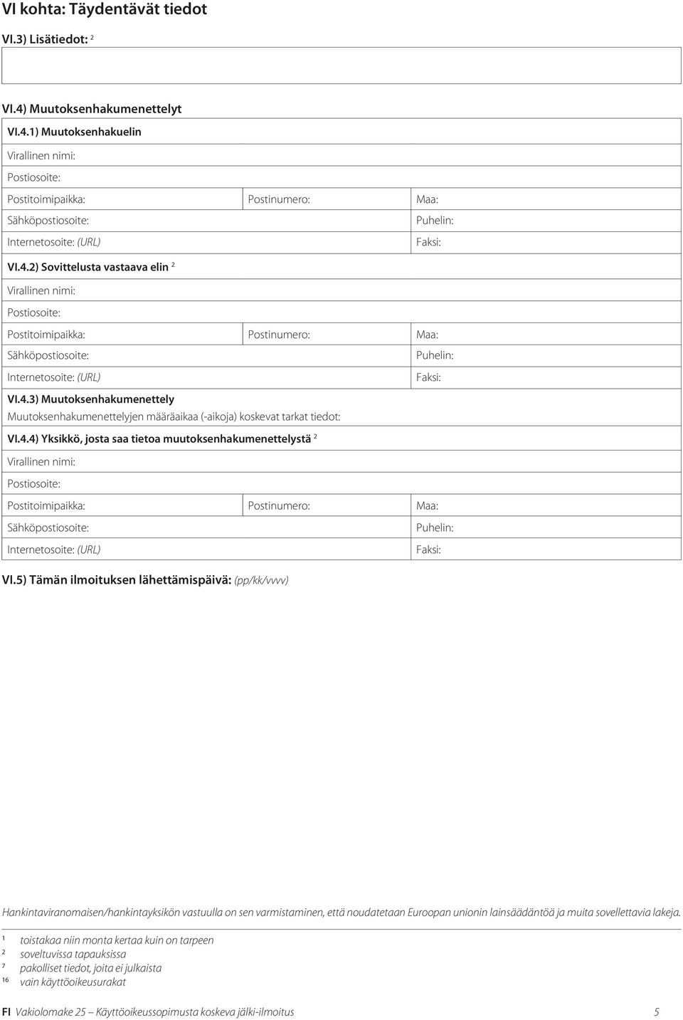 5) Tämän ilmoituksen lähettämispäivä: (pp/kk/vvvv) Hankintaviranomaisen/hankintayksikön vastuulla on sen varmistaminen, että noudatetaan Euroopan unionin lainsäädäntöä ja muita sovellettavia lakeja.