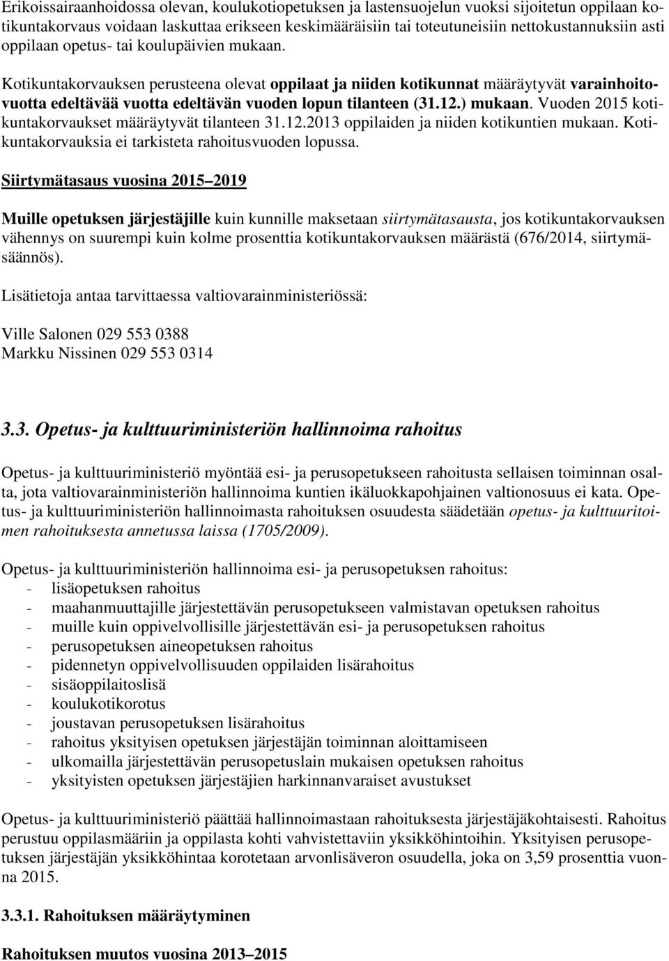 ) mukaan. Vuoden 2015 kotikuntakorvaukset määräytyvät tilanteen 31.12.2013 oppilaiden ja niiden kotikuntien mukaan. Kotikuntakorvauksia ei tarkisteta rahoitusvuoden lopussa.