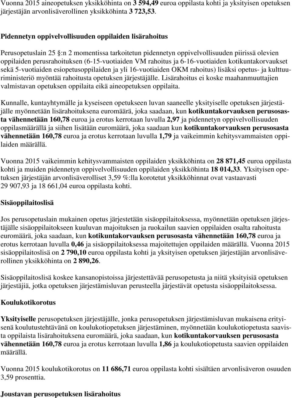 rahoitus ja 6-16-vuotiaiden kotikuntakorvaukset sekä 5-vuotiaiden esiopetusoppilaiden ja yli 16-vuotiaiden OKM rahoitus) lisäksi opetus- ja kulttuuriministeriö myöntää rahoitusta opetuksen