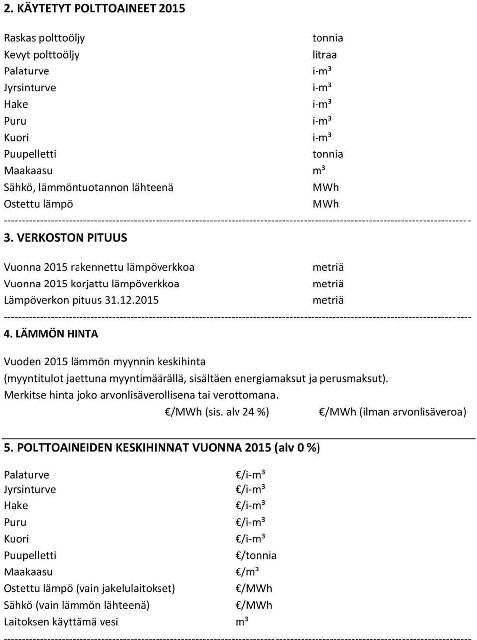 VERKOSTON PITUUS Vuonna 2015 rakennettu lämpöverkkoa metriä Vuonna 2015 korjattu lämpöverkkoa metriä Lämpöverkon pituus 31.12.