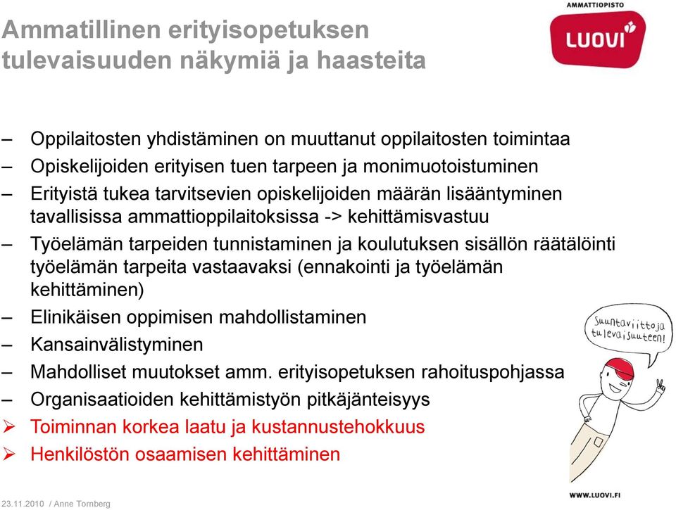 ja koulutuksen sisällön räätälöinti työelämän tarpeita vastaavaksi (ennakointi ja työelämän kehittäminen) Elinikäisen oppimisen mahdollistaminen Kansainvälistyminen