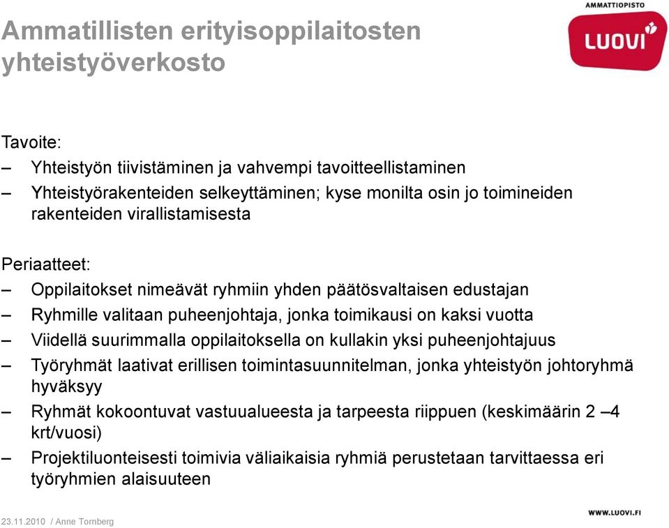 kaksi vuotta Viidellä suurimmalla oppilaitoksella on kullakin yksi puheenjohtajuus Työryhmät laativat erillisen toimintasuunnitelman, jonka yhteistyön johtoryhmä hyväksyy