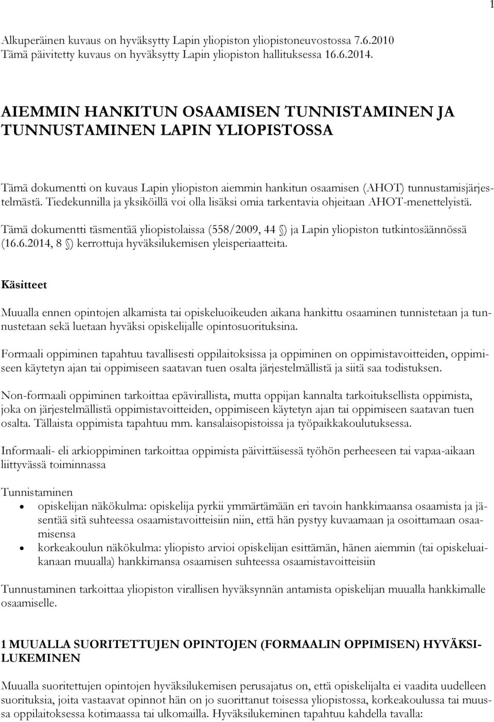 Tiedekunnilla ja yksiköillä voi olla lisäksi omia tarkentavia ohjeitaan AHOT-menettelyistä. Tämä dokumentti täsmentää yliopistolaissa (558/2009, 44 ) ja Lapin yliopiston tutkintosäännössä (16.