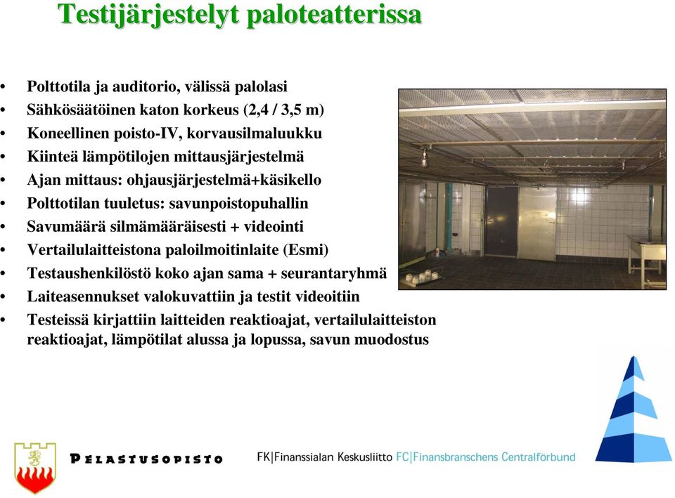 Savumäärä silmämääräisesti + videointi Vertailulaitteistona paloilmoitinlaite (Esmi) Testaushenkilöstö koko ajan sama + seurantaryhmä