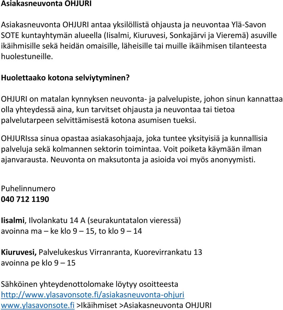OHJURI on matalan kynnyksen neuvonta- ja palvelupiste, johon sinun kannattaa olla yhteydessä aina, kun tarvitset ohjausta ja neuvontaa tai tietoa palvelutarpeen selvittämisestä kotona asumisen tueksi.