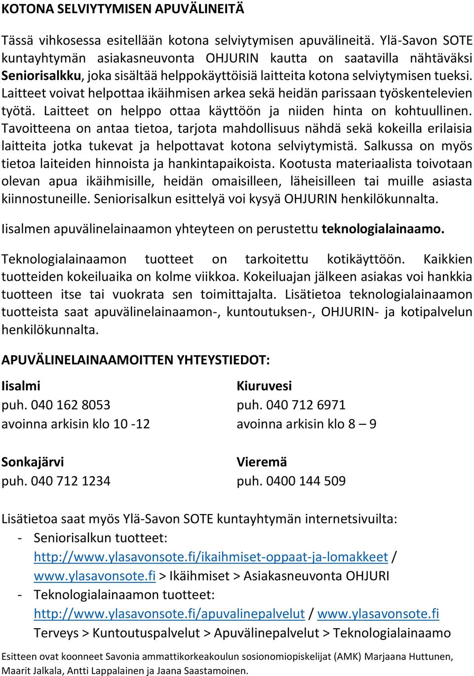 Laitteet voivat helpottaa ikäihmisen arkea sekä heidän parissaan työskentelevien työtä. Laitteet on helppo ottaa käyttöön ja niiden hinta on kohtuullinen.
