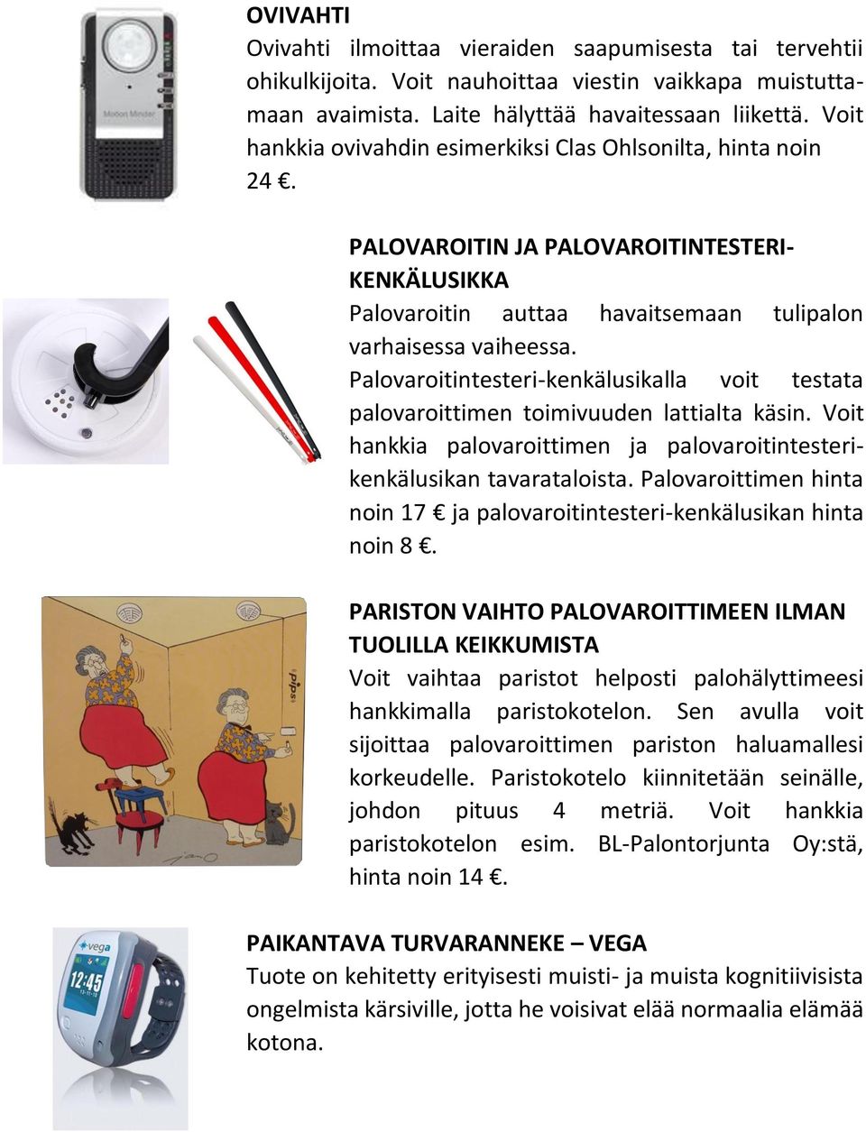 Palovaroitintesteri-kenkälusikalla voit testata palovaroittimen toimivuuden lattialta käsin. Voit hankkia palovaroittimen ja palovaroitintesterikenkälusikan tavarataloista.