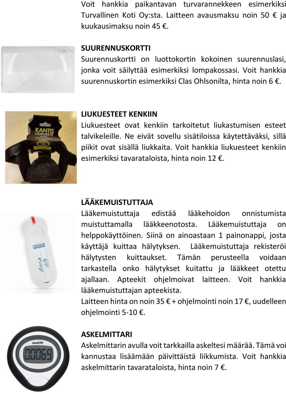 LIUKUESTEET KENKIIN Liukuesteet ovat kenkiin tarkoitetut liukastumisen esteet talvikeleille. Ne eivät sovellu sisätiloissa käytettäväksi, sillä piikit ovat sisällä liukkaita.
