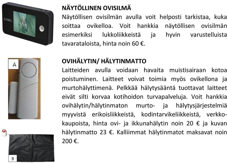 OVIHÄLYTIN/ HÄLYTINMATTO Laitteiden avulla voidaan havaita muistisairaan kotoa poistuminen. Laitteet voivat toimia myös ovikellona ja murtohälyttimenä.