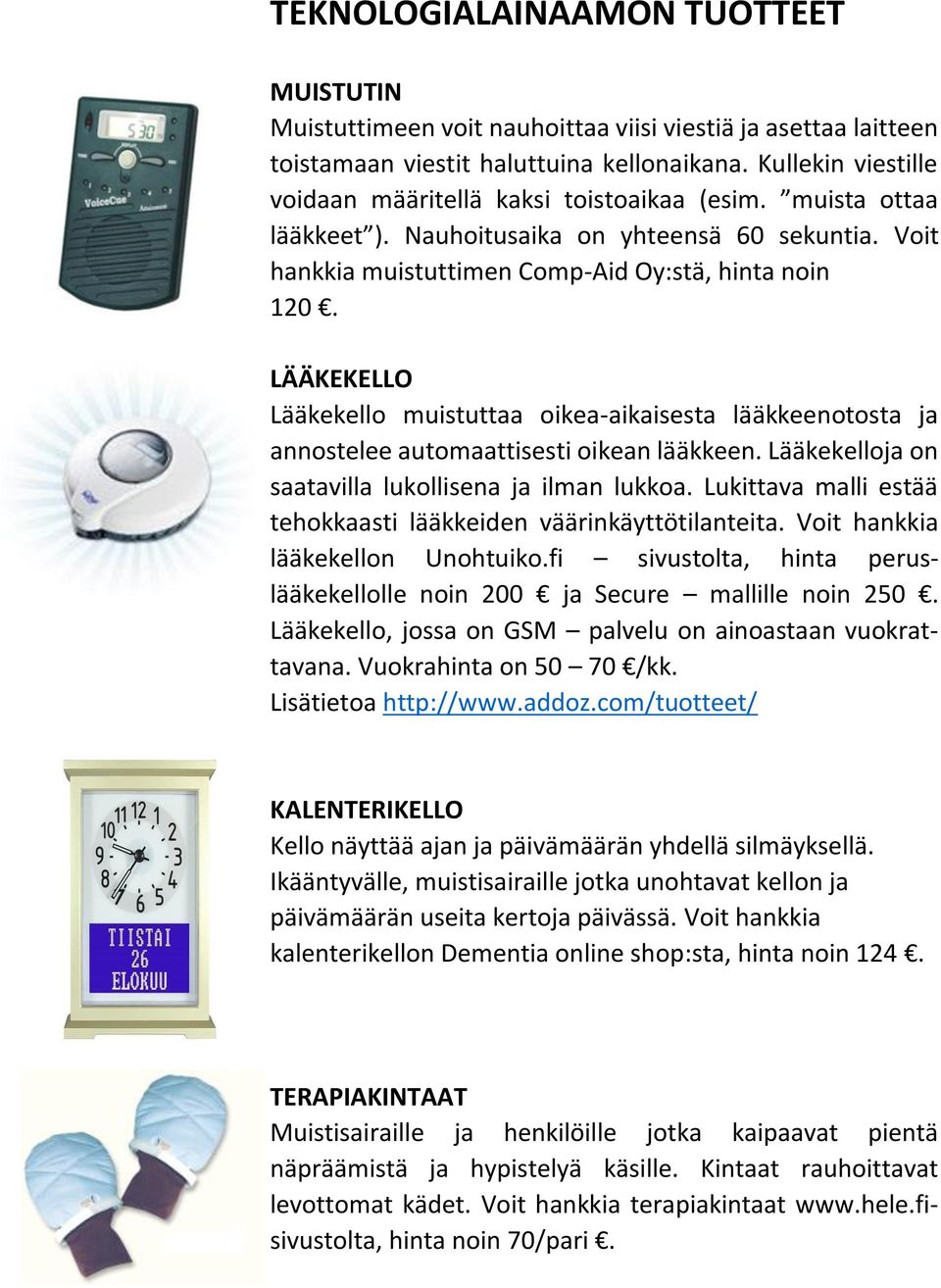 LÄÄKEKELLO Lääkekello muistuttaa oikea-aikaisesta lääkkeenotosta ja annostelee automaattisesti oikean lääkkeen. Lääkekelloja on saatavilla lukollisena ja ilman lukkoa.