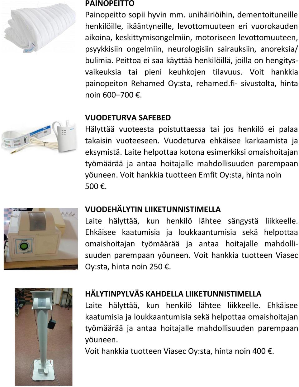 anoreksia/ bulimia. Peittoa ei saa käyttää henkilöillä, joilla on hengitysvaikeuksia tai pieni keuhkojen tilavuus. Voit hankkia painopeiton Rehamed Oy:sta, rehamed.fi- sivustolta, hinta noin 600 700.