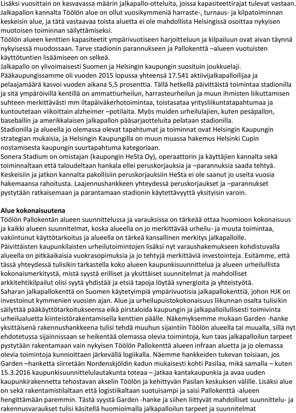 muotoisen toiminnan säilyttämiseksi. Töölön alueen kenttien kapasiteetit ympärivuotiseen harjoitteluun ja kilpailuun ovat aivan täynnä nykyisessä muodossaan.