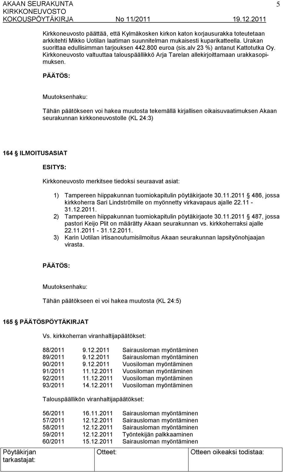 164 ILMOITUSASIAT Kirkkoneuvosto merkitsee tiedoksi seuraavat asiat: 1) Tampereen hiippakunnan tuomiokapitulin pöytäkirjaote 30.11.