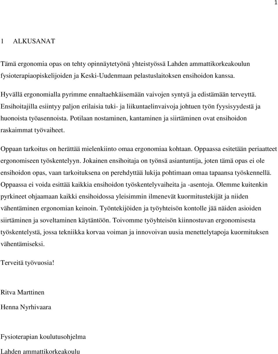 Ensihoitajilla esiintyy paljon erilaisia tuki- ja liikuntaelinvaivoja johtuen työn fyysisyydestä ja huonoista työasennoista.