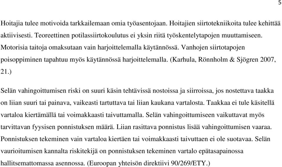 ) Selän vahingoittumisen riski on suuri käsin tehtävissä nostoissa ja siirroissa, jos nostettava taakka on liian suuri tai painava, vaikeasti tartuttava tai liian kaukana vartalosta.