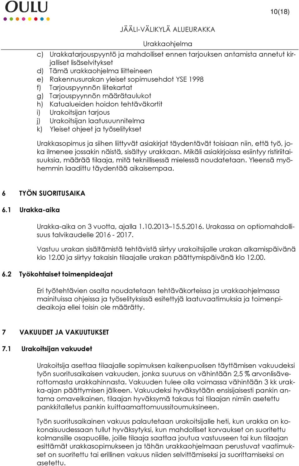 Urakkasopimus ja siihen liittyvät asiakirjat täydentävät toisiaan niin, että työ, joka ilmenee jossakin näistä, sisältyy urakkaan.