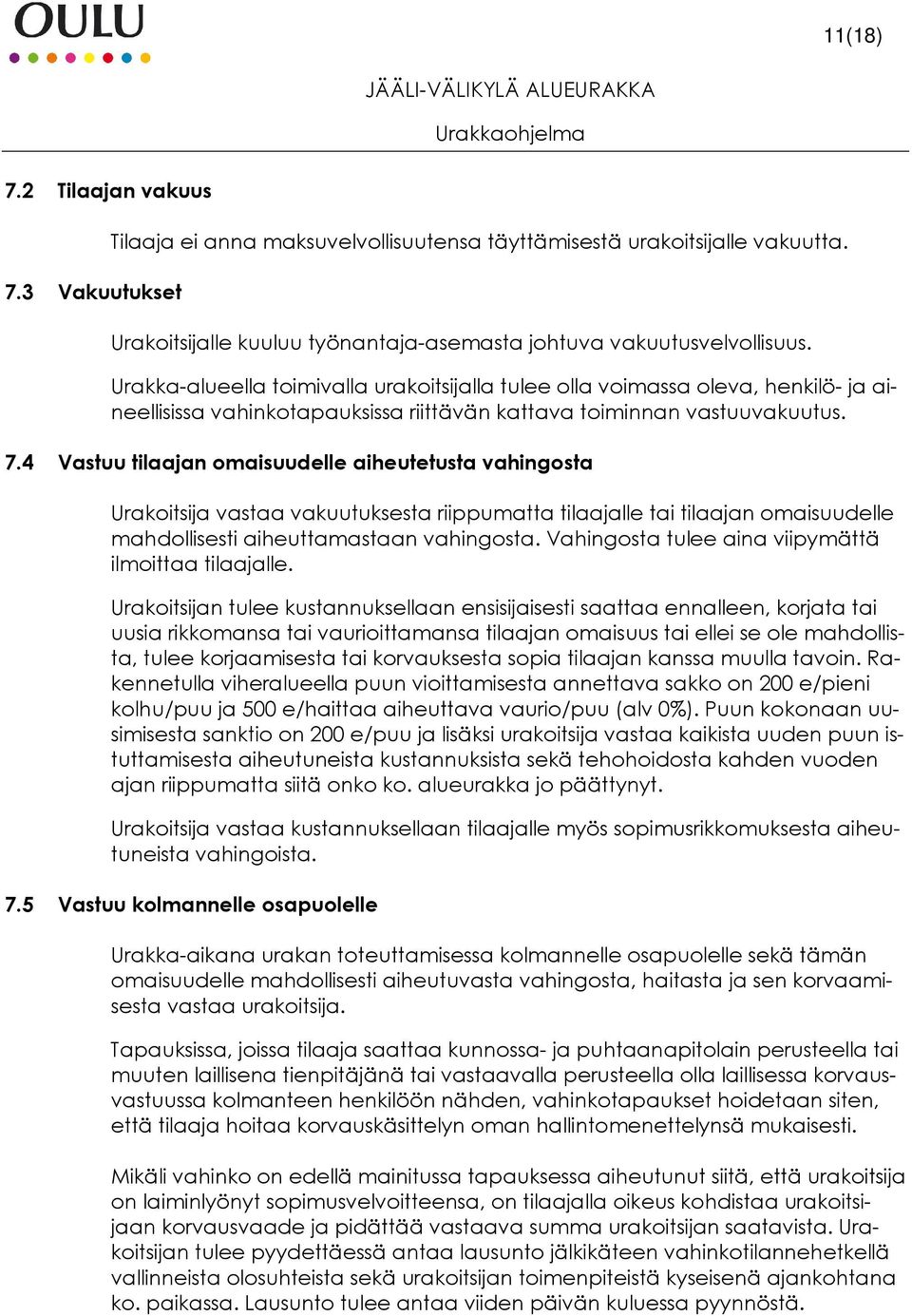 4 Vastuu tilaajan omaisuudelle aiheutetusta vahingosta Urakoitsija vastaa vakuutuksesta riippumatta tilaajalle tai tilaajan omaisuudelle mahdollisesti aiheuttamastaan vahingosta.