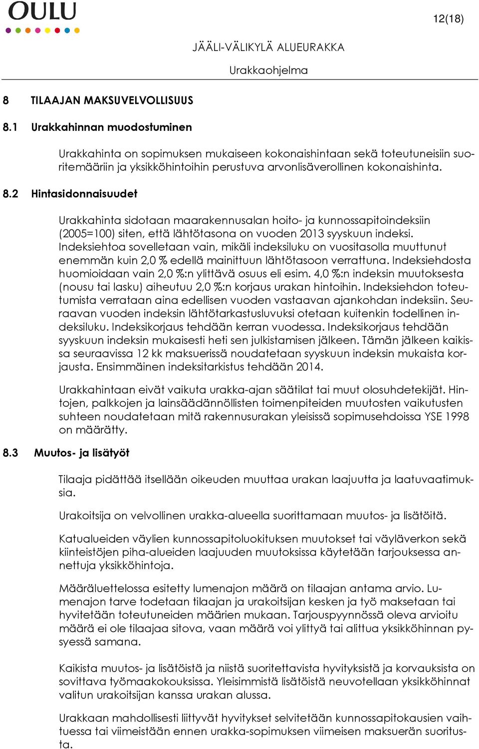 2 Hintasidonnaisuudet Urakkahinta sidotaan maarakennusalan hoito- ja kunnossapitoindeksiin (2005=100) siten, että lähtötasona on vuoden 2013 syyskuun indeksi.