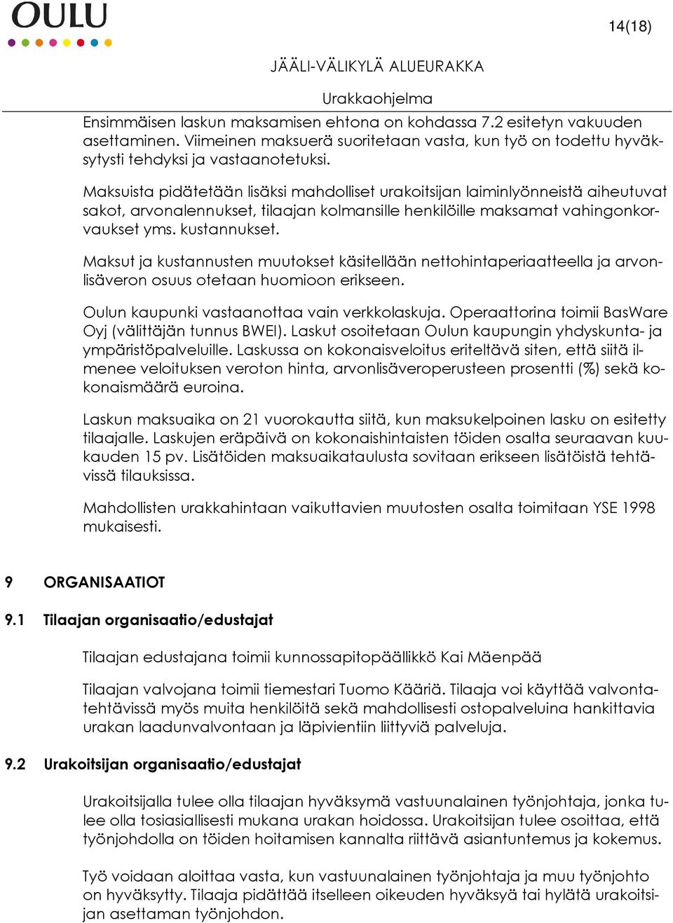 Maksut ja kustannusten muutokset käsitellään nettohintaperiaatteella ja arvonlisäveron osuus otetaan huomioon erikseen. Oulun kaupunki vastaanottaa vain verkkolaskuja.