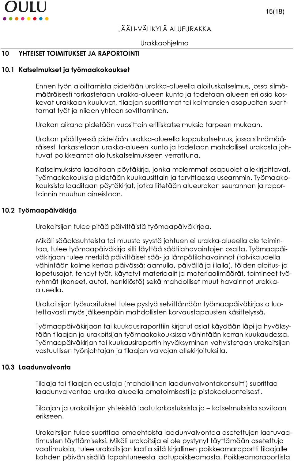 urakkaan kuuluvat, tilaajan suorittamat tai kolmansien osapuolten suorittamat työt ja niiden yhteen sovittaminen. Urakan aikana pidetään vuosittain erilliskatselmuksia tarpeen mukaan.