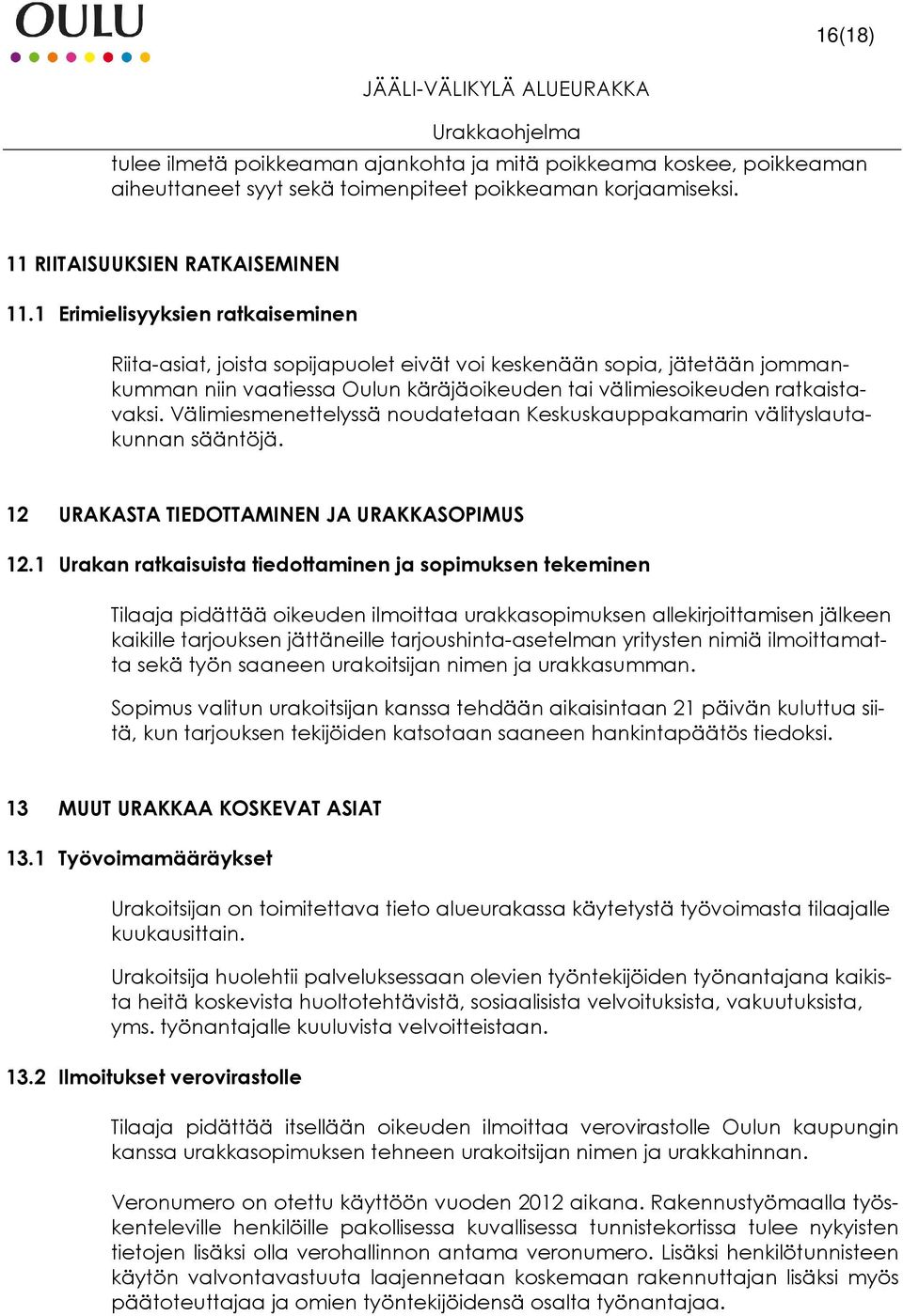 Välimiesmenettelyssä noudatetaan Keskuskauppakamarin välityslautakunnan sääntöjä. 12 URAKASTA TIEDOTTAMINEN JA URAKKASOPIMUS 12.