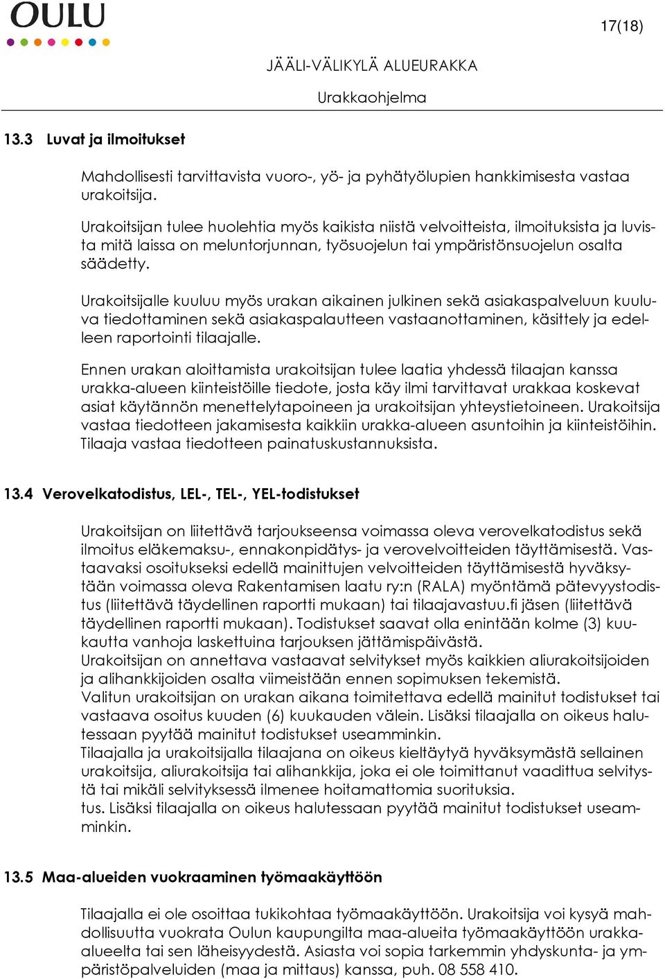 Urakoitsijalle kuuluu myös urakan aikainen julkinen sekä asiakaspalveluun kuuluva tiedottaminen sekä asiakaspalautteen vastaanottaminen, käsittely ja edelleen raportointi tilaajalle.