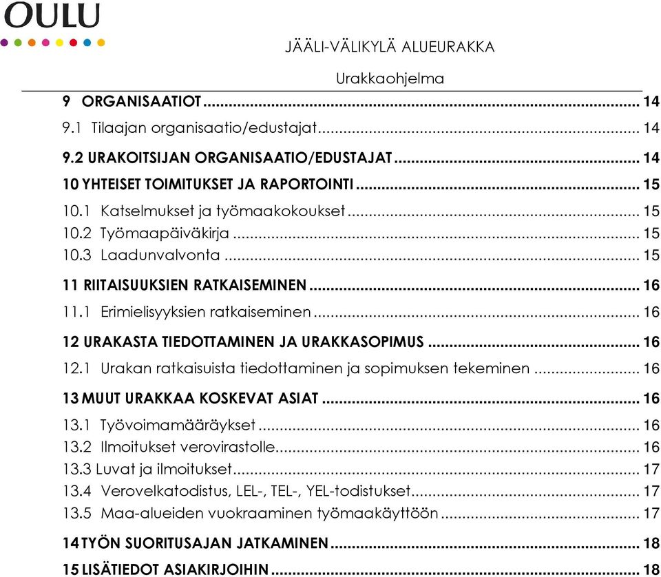 URAKASTA TIEDOTTAMINEN JA URAKKASOPIMUS... 16 12.1 Urakan ratkaisuista tiedottaminen ja sopimuksen tekeminen... 16 13 MUUT URAKKAA KOSKEVAT ASIAT... 16 13.1 Työvoimamääräykset... 16 13.2 Ilmoitukset verovirastolle.