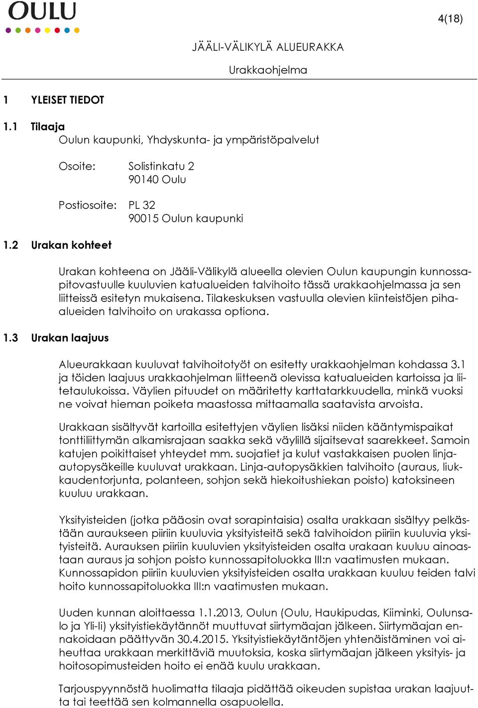 katualueiden talvihoito tässä urakkaohjelmassa ja sen liitteissä esitetyn mukaisena. Tilakeskuksen vastuulla olevien kiinteistöjen pihaalueiden talvihoito on urakassa optiona.