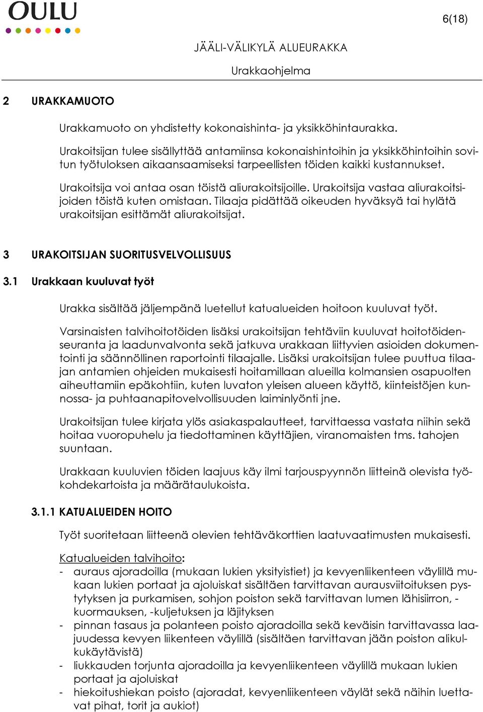 Urakoitsija voi antaa osan töistä aliurakoitsijoille. Urakoitsija vastaa aliurakoitsijoiden töistä kuten omistaan. Tilaaja pidättää oikeuden hyväksyä tai hylätä urakoitsijan esittämät aliurakoitsijat.
