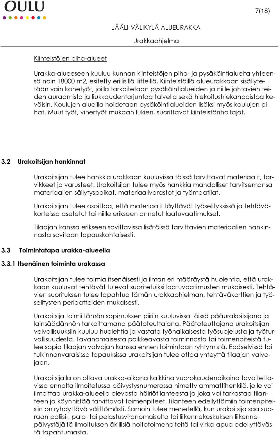 keväisin. Koulujen alueilla hoidetaan pysäköintialueiden lisäksi myös koulujen pihat. Muut työt, vihertyöt mukaan lukien, suorittavat kiinteistönhoitajat. 3.