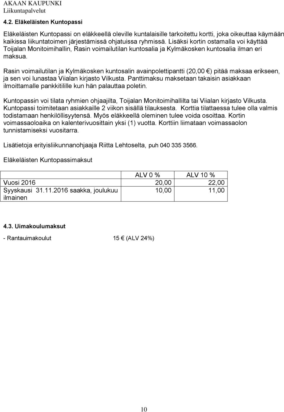 Rasin voimailutilan ja Kylmäkosken kuntosalin avainpolettipantti (20,00 ) pitää maksaa erikseen, ja sen voi lunastaa Viialan kirjasto Vilkusta.