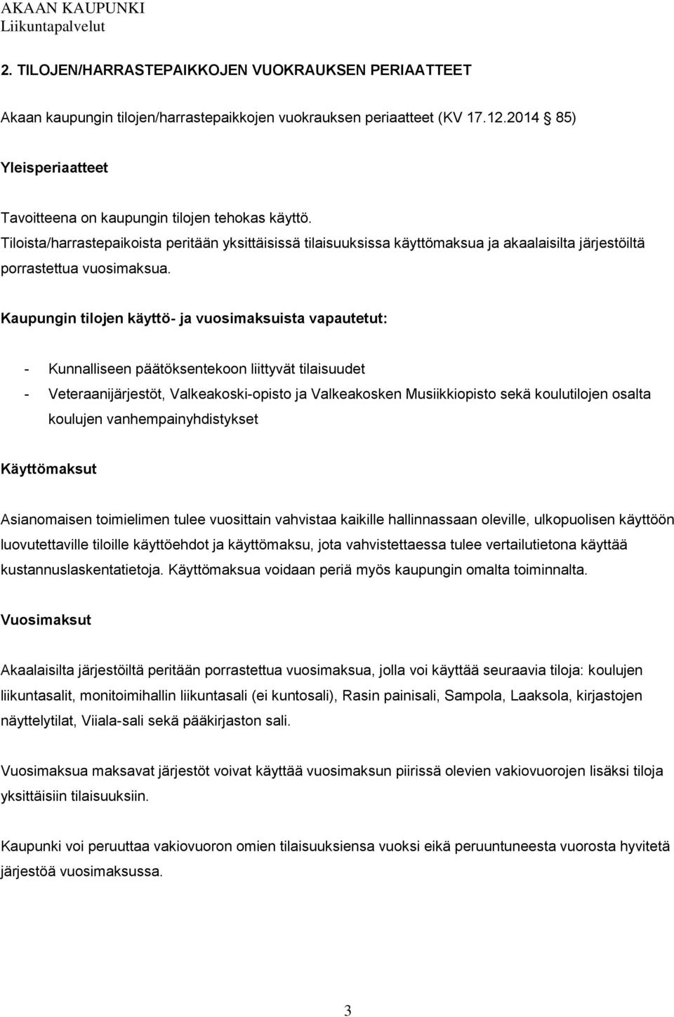 Tiloista/harrastepaikoista peritään yksittäisissä tilaisuuksissa käyttömaksua ja akaalaisilta järjestöiltä porrastettua vuosimaksua.